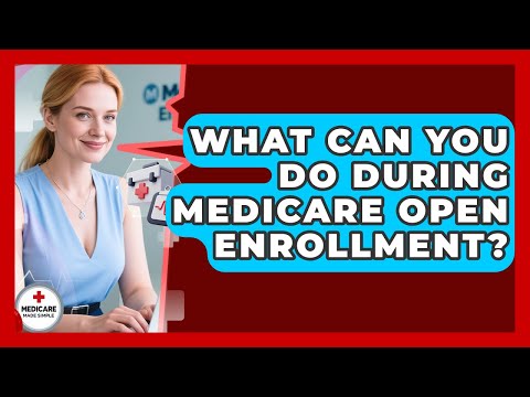 Maximize Your Coverage: Medicare Open Enrollment Made Simple