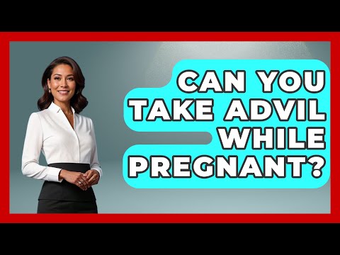 Safe Choices: Navigating Advil Use During Pregnancy